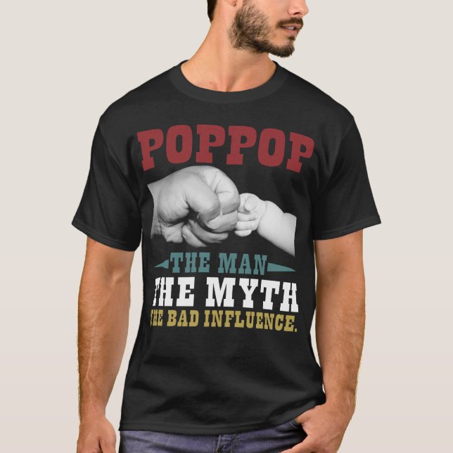 Poppop The Man The Myth The Bad Influence T-Shirt (Front)