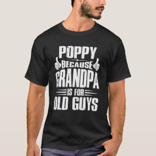 Poppy-Because Grandpa Is For Old Guys Dad Grandpa T-Shirt