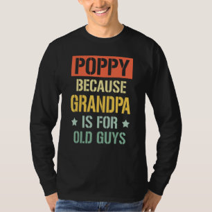 Poppy Because Grandpa is For Old Guys Fathers Day  T-Shirt