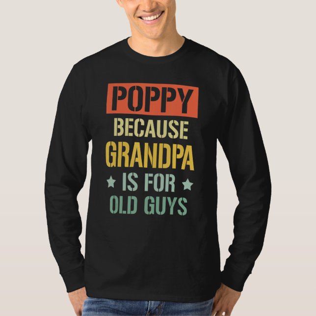 Poppy Because Grandpa is For Old Guys Fathers Day  T-Shirt (Front)