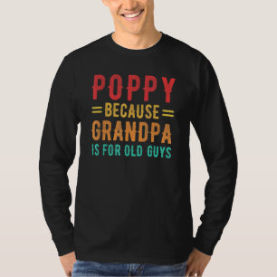 Poppy Because Grandpa Is For Old Guys Poppy Father T-Shirt