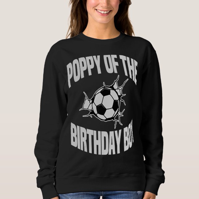 Poppy Of The Birthday Boy Soccer Ball Team Bday Pa Sweatshirt (Front)
