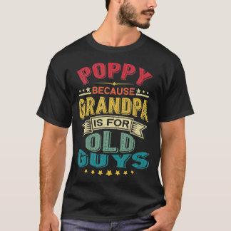 PoppyBecause Grandpa Is For Old Guys  Dad T-Shirt