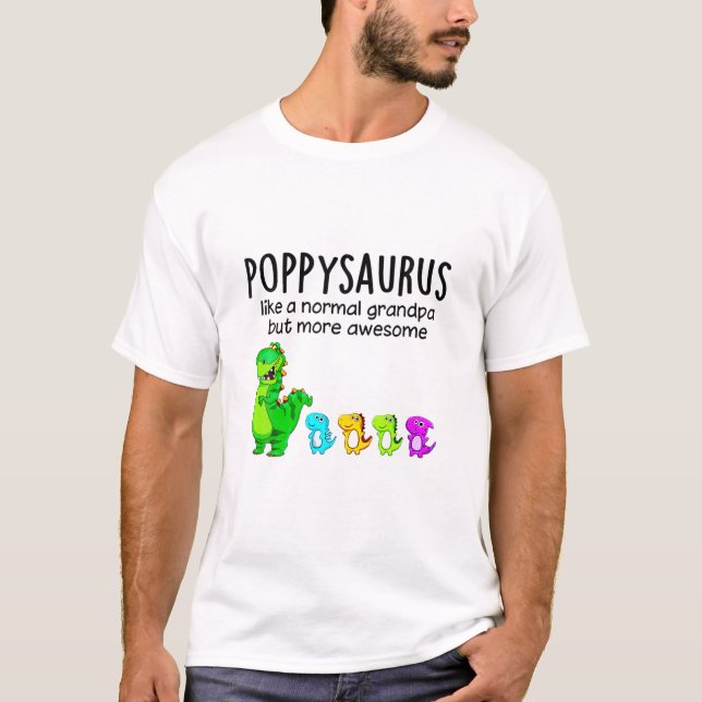 Poppysaurus Like A Normal Grandpa But More Awesome T-Shirt (Front)