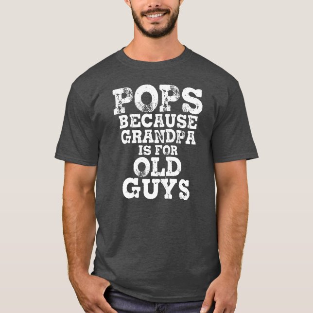 Pops Because Grandpa Is For Old Guys Father's day T-Shirt (Front)