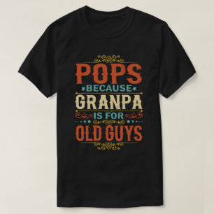Pops Because Grandpa is for Old Guys Father's Day T-Shirt
