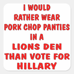 Pork Chop Panties In A Lions Den Than Vote Hillary Square Sticker