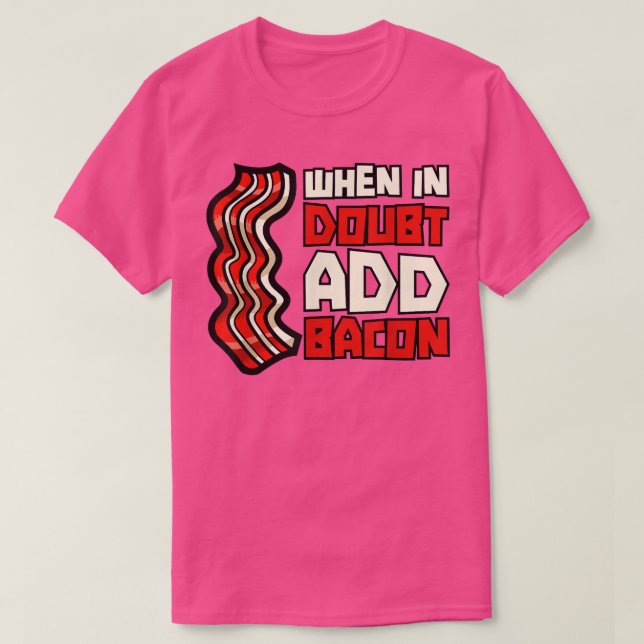 Pork Pig Meat Breakfast Bacon - When In Doubt Add  T-Shirt (Design Front)