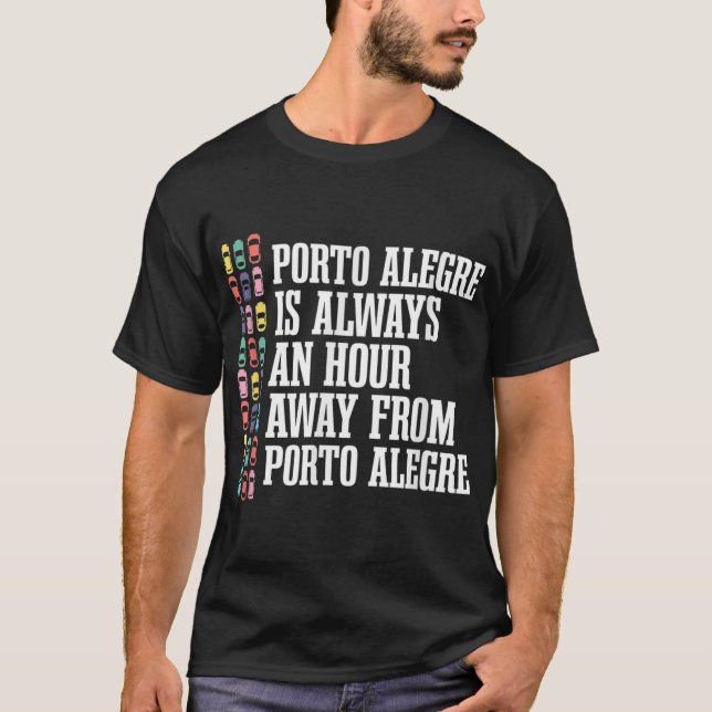 Porto Alegre is an Hour Away Brazil Funny Brazilia T-Shirt (Front)