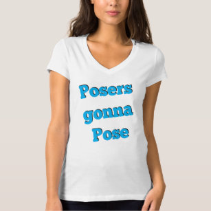 Posers Gonna Pose T-Shirt