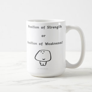 Position of Strength or Position of Weakness? Coffee Mug