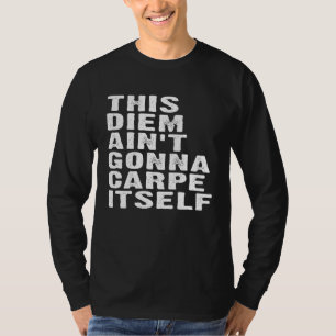 Positive Attitude This Diem Ain't Gonna Carpe Itse T-Shirt