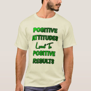 Positive Attitudes Lead To Positive Results T-Shirt