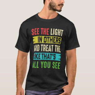Positive Message See The Light In Others Encouragi T-Shirt