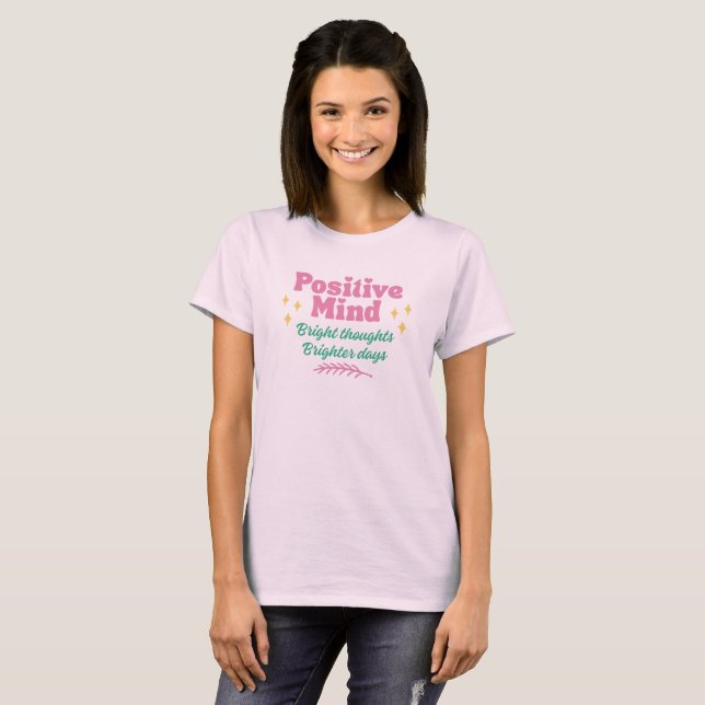 Positive Mind Bright Thoughts Brighter Days T-Shirt (Front Full)