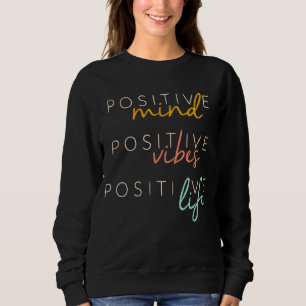 Positive Mind Positive Vibes Positive Life Inspira Sweatshirt