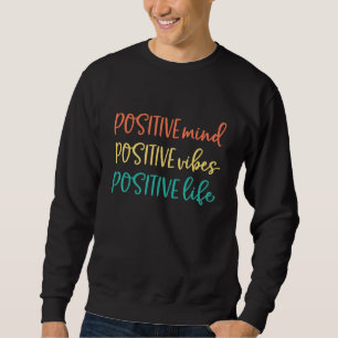 Positive Mind Positive Vibes Positive Mind - Be Ha Sweatshirt