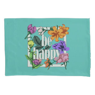 Positive quote Be Happy and garden flowers Pillowcase