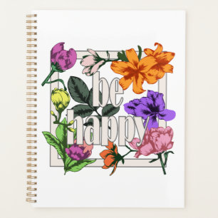 Positive quote Be Happy and garden flowers Planner
