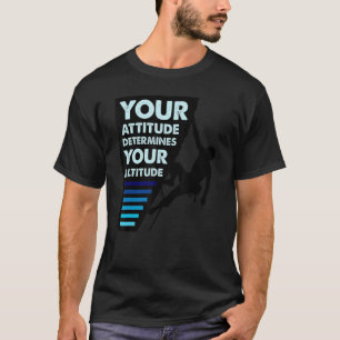 Positive Quote For Climbers Attitude Determines Al T-Shirt