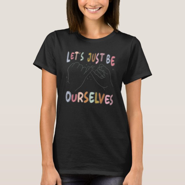 Positive Quote Letu2019s Be Ourselves Self Love Pr T-Shirt (Front)