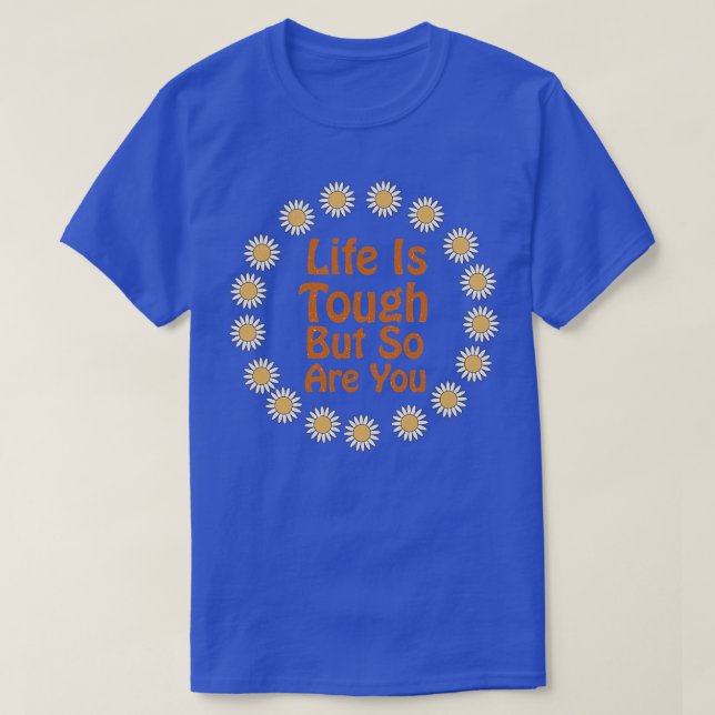 Positive Quote Life IsTough T-Shirt (Design Front)