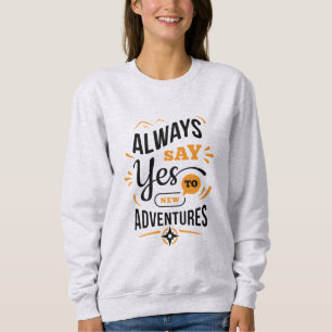 Positive Vibes - Always Say YES to New Adventures Sweatshirt