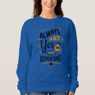 Positive Vibes - Always Say YES to New Adventures Sweatshirt