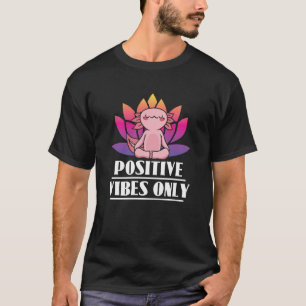 Positive Vibes Only Axolotl Meditation Yoga T-Shirt