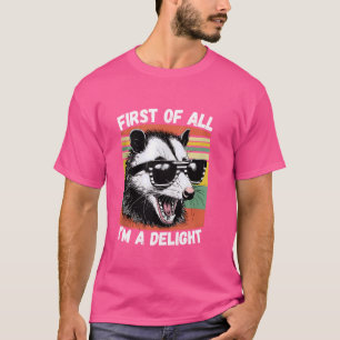 Possum First Of All I Am A Delight Sarcastic Angry T-Shirt