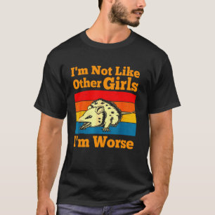 Possum Iu2019m Not Like Other Girls Iu2019m Worse T-Shirt