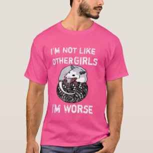 Possum Iu2019m Not Like Other Girls Iu2019m Worse  T-Shirt