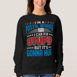 Postal Worker I Can Fix Stupid But Gonna Hurt Mail Sweatshirt