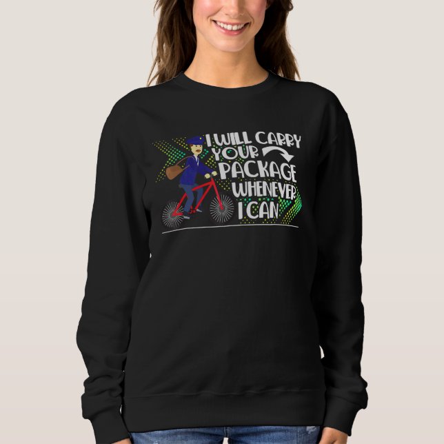 Postal Worker Mailman I Carry Your Package Wheneve Sweatshirt (Front)