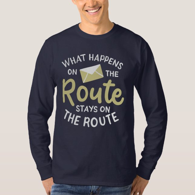 Postal Worker What Happens on the Route T-Shirt (Front)
