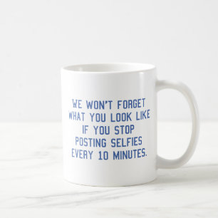 Posting Selfies Every 10 Minutes Coffee Mug