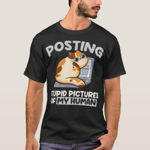 Posting Stupid Pictures of My Human Cute Funny Cat T-Shirt