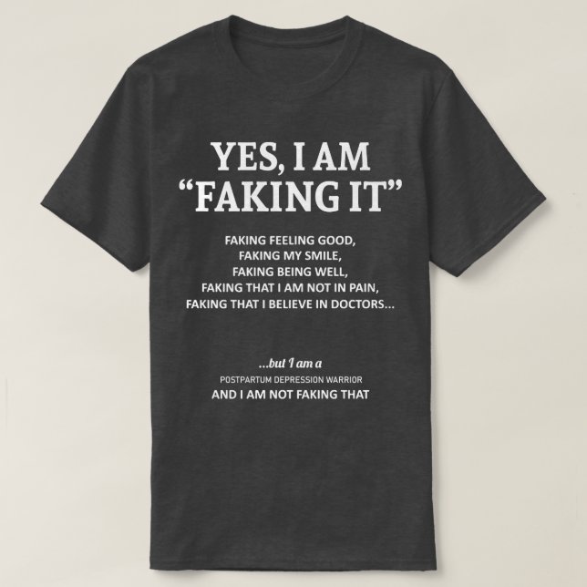 Postpartum Depression Awareness I Am Faking It In  T-Shirt (Design Front)