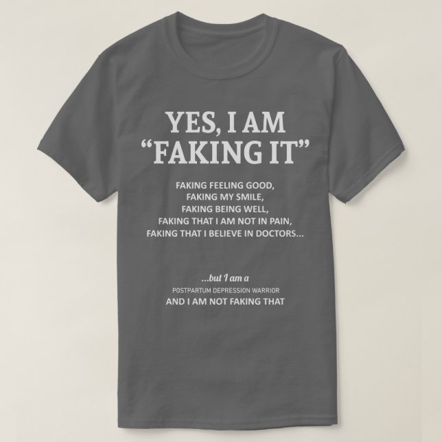 Postpartum Depression Awareness I Am Faking It In  T-Shirt (Design Front)
