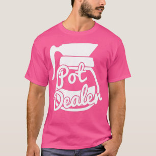 Pot Dealer Funny Coffee Pot Caffeine Addict Java T-Shirt