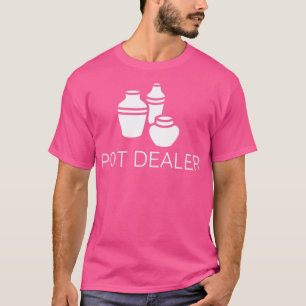 Pot Dealer Funny Pottery Gift Ceramics Pottery Mak T-Shirt