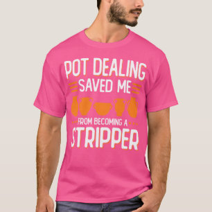 Pot Dealing Saved Me Funny Ceramic Artist Pottery T-Shirt