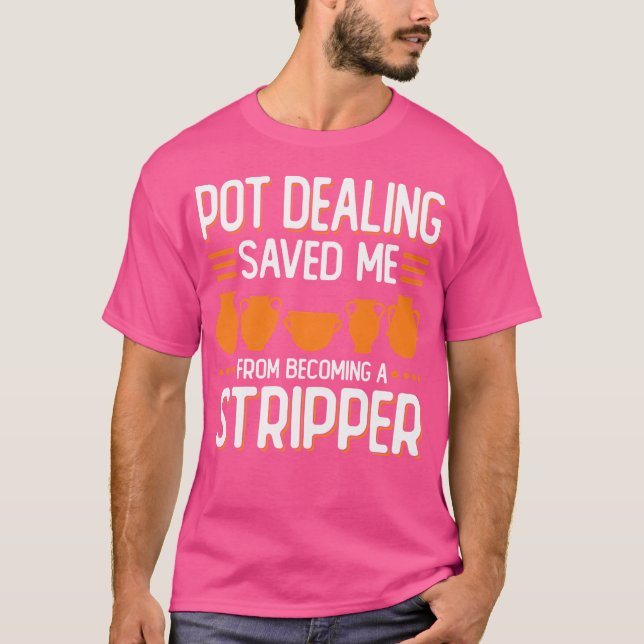 Pot Dealing Saved Me Funny Ceramic Artist Pottery T-Shirt (Front)