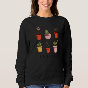 Pot Head Gardener Cactus And Gardening Potted Plan Sweatshirt
