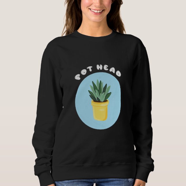 Pot Head Potted Plant Cool Gardeners Succulent Sweatshirt (Front)