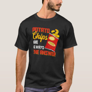 Potato Chips Are Always The Answer Crisps Snack T-Shirt
