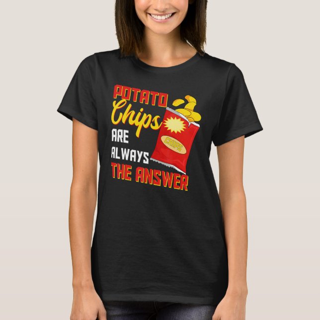 Potato Chips Are Always The Answer Crisps Snack T-Shirt (Front)