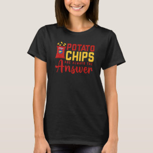 Potato Chips Are Always The Answer Food Pun T-Shirt