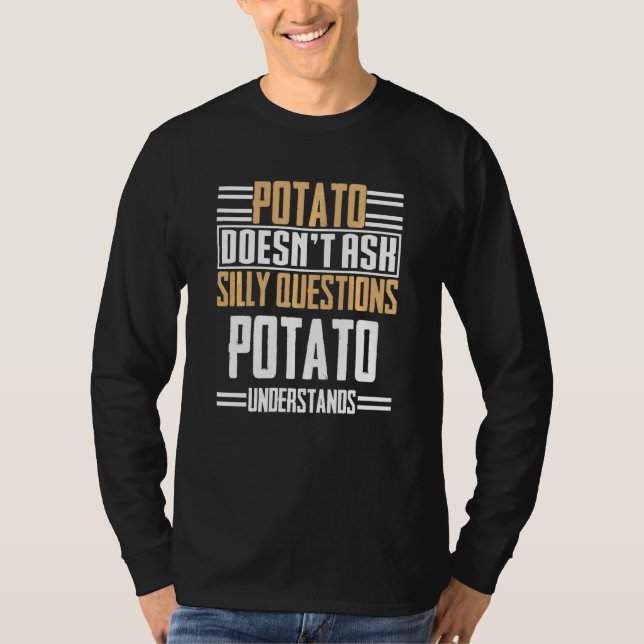 Potato Doesn T Ask Silly Questions Potato Understa T-Shirt (Front)