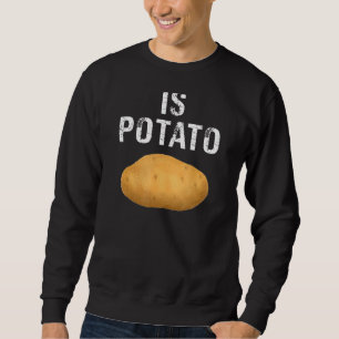 Potato  Is Potato Sweatshirt